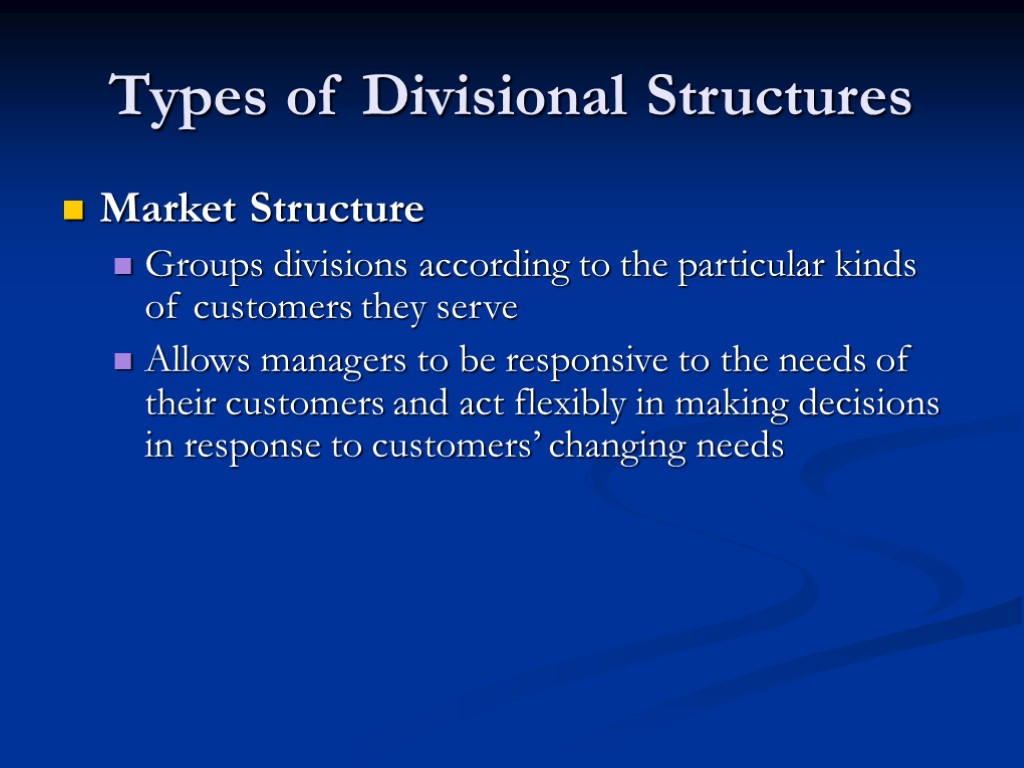 Types of Divisional Structures Market Structure Groups divisions according to the particular kinds of